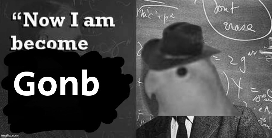 Now I am become Gonb | image tagged in gonb | made w/ Imgflip meme maker