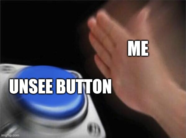 Blank Nut Button Meme | UNSEE BUTTON ME | image tagged in memes,blank nut button | made w/ Imgflip meme maker