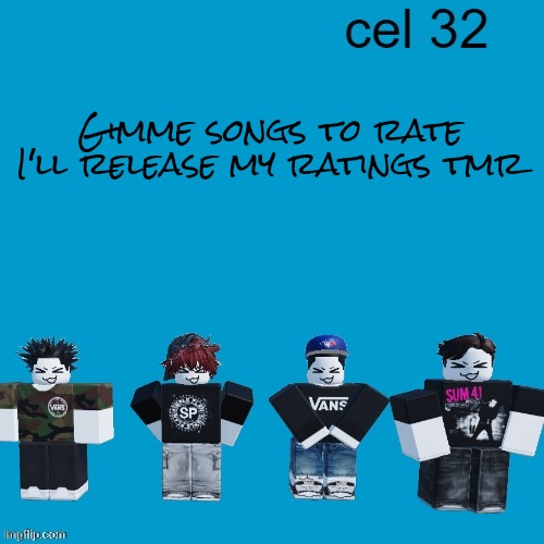 Gimme songs to rate I'll release my ratings tmr | made w/ Imgflip meme maker