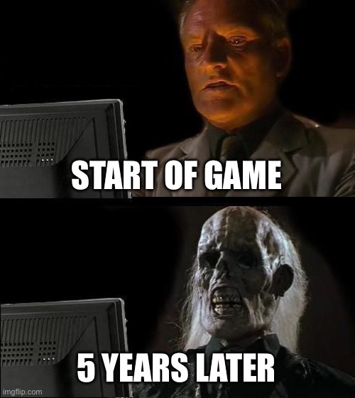 I'll Just Wait Here Meme | START OF GAME 5 YEARS LATER | image tagged in memes,i'll just wait here | made w/ Imgflip meme maker