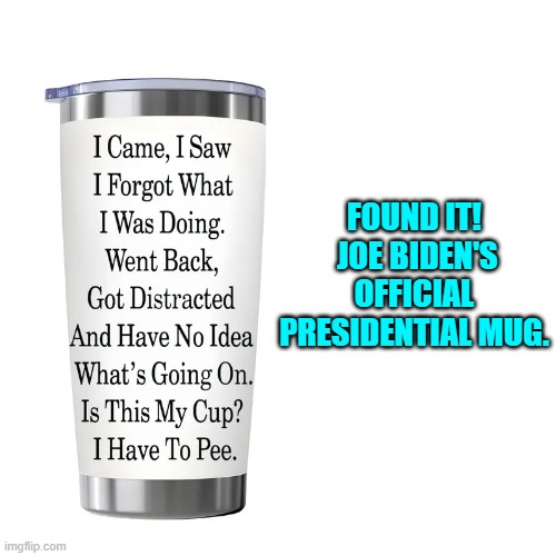 It's official. | FOUND IT!  JOE BIDEN'S OFFICIAL PRESIDENTIAL MUG. | image tagged in yep | made w/ Imgflip meme maker