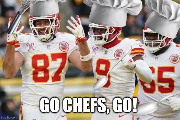 GO CHEFS, GO! | image tagged in kansas city chiefs,sports,football,funny | made w/ Imgflip meme maker