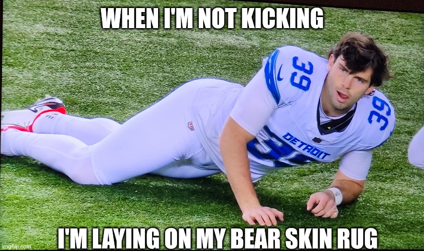 Bates Lions | WHEN I'M NOT KICKING; I'M LAYING ON MY BEAR SKIN RUG | image tagged in memes,detroit lions | made w/ Imgflip meme maker