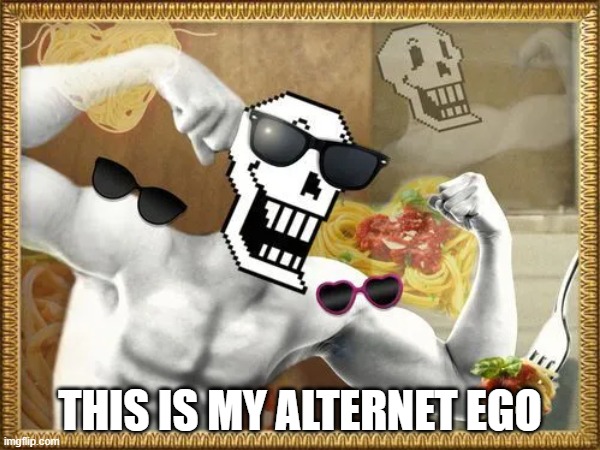 Papyrus's alternate ego | THIS IS MY ALTERNET EGO | image tagged in funny memes | made w/ Imgflip meme maker