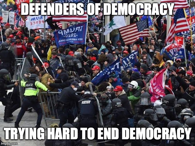 Maga Idiots | DEFENDERS OF DEMOCRACY; TRYING HARD TO END DEMOCRACY | image tagged in cop-killer maga right wing capitol riot january 6th,trump,maga,republicans,right wing | made w/ Imgflip meme maker