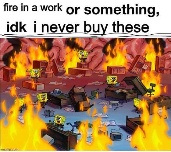 fire work or something idk i never buyed it yet | fire in a work; i never buy these | image tagged in or something idk,fireworks | made w/ Imgflip meme maker