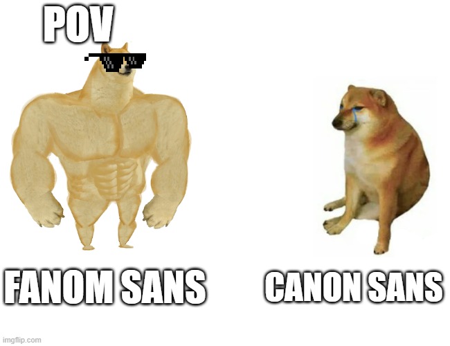 fanom snas vs canon sans | POV; FANOM SANS; CANON SANS | image tagged in memes,buff doge vs cheems | made w/ Imgflip meme maker