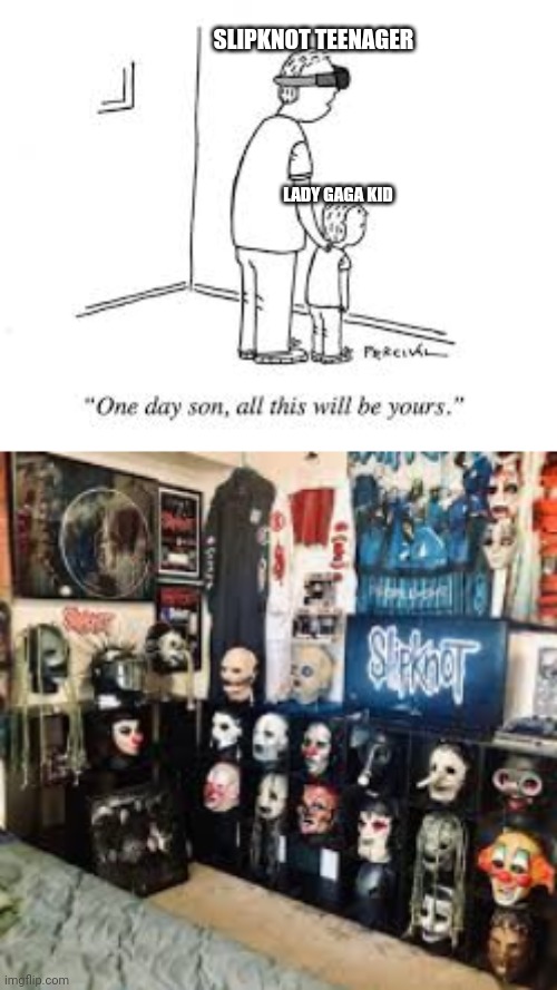 VR meme | SLIPKNOT TEENAGER; LADY GAGA KID | image tagged in one day son all this will be yours | made w/ Imgflip meme maker