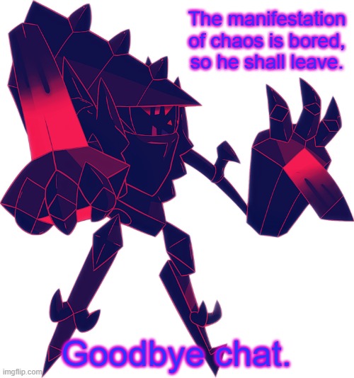 Necrozma OC | The manifestation of chaos is bored, so he shall leave. Goodbye chat. | image tagged in necrozma oc | made w/ Imgflip meme maker