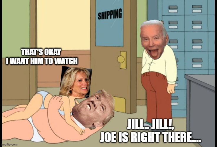 JILL.. JILL!, JOE IS RIGHT THERE.... THAT'S OKAY  I WANT HIM TO WATCH | made w/ Imgflip meme maker