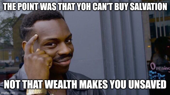 Roll Safe Think About It Meme | THE POINT WAS THAT YOH CAN'T BUY SALVATION NOT THAT WEALTH MAKES YOU UNSAVED | image tagged in memes,roll safe think about it | made w/ Imgflip meme maker