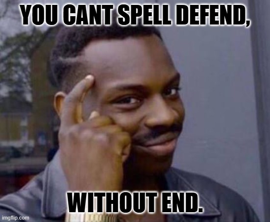 Smart black guy | YOU CANT SPELL DEFEND, WITHOUT END. | image tagged in smart black guy | made w/ Imgflip meme maker