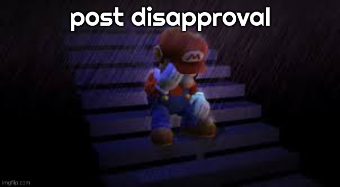 Sad mario | post disapproval | image tagged in sad mario | made w/ Imgflip meme maker