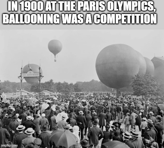 memes by Brad - At the 1900 Olympics in Paris, ballooning was an event ! | IN 1900 AT THE PARIS OLYMPICS, BALLOONING WAS A COMPETITION | image tagged in sports,olympics,historical meme,balloons,vintage | made w/ Imgflip meme maker