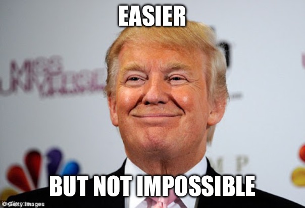 Donald trump approves | EASIER BUT NOT IMPOSSIBLE | image tagged in donald trump approves | made w/ Imgflip meme maker