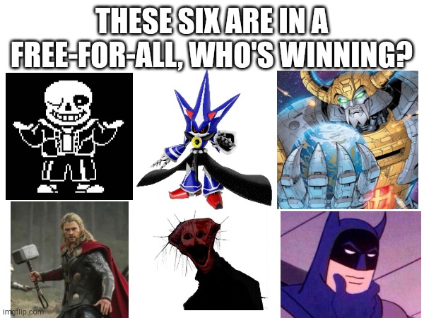 THESE SIX ARE IN A FREE-FOR-ALL, WHO'S WINNING? | made w/ Imgflip meme maker