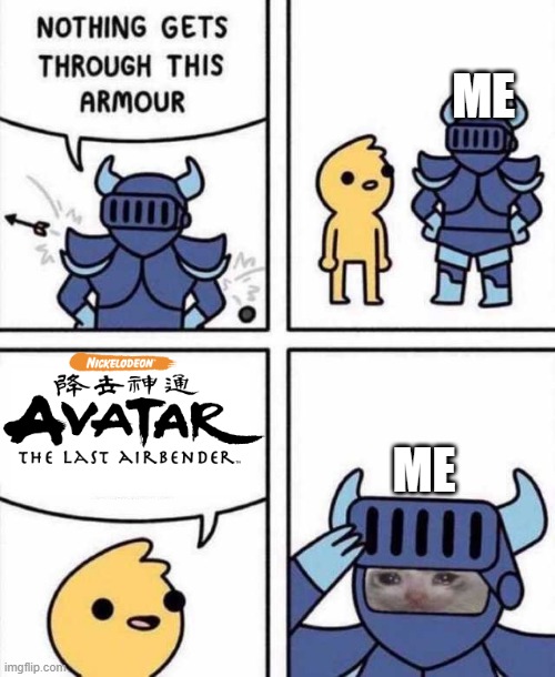 Nothing Gets Through This Armour | ME; ME | image tagged in nothing gets through this armour,avatar the last airbender,sad but true | made w/ Imgflip meme maker