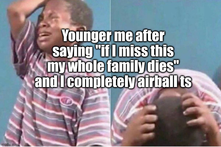 Shaq arc incoming | Younger me after saying "if I miss this my whole family dies" and I completely airball ts | image tagged in crying kid,crying,basketball,airball,entire family dies,kids these days | made w/ Imgflip meme maker