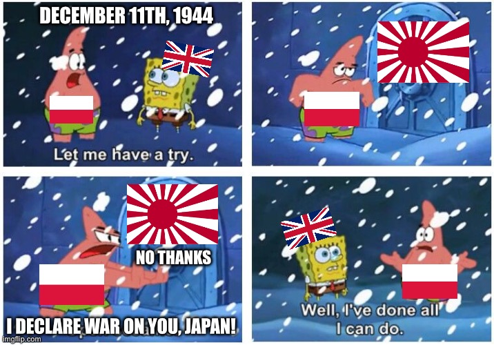 Poland declaring war on Japan Dec 11th, 1944 | DECEMBER 11TH, 1944; NO THANKS; I DECLARE WAR ON YOU, JAPAN! | image tagged in open sesame patrick | made w/ Imgflip meme maker