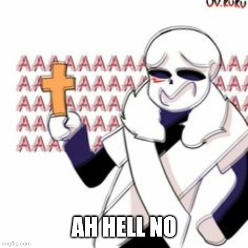 Cross! Sans with a Cross | AH HELL NO | image tagged in cross sans with a cross | made w/ Imgflip meme maker