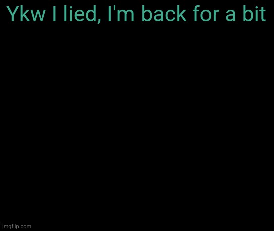 colorless | Ykw I lied, I'm back for a bit | image tagged in colorless | made w/ Imgflip meme maker