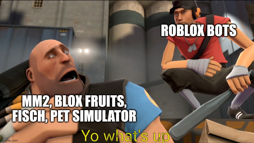 Bots are taking over roblox | ROBLOX BOTS; MM2, BLOX FRUITS, FISCH, PET SIMULATOR; Yo what's up | image tagged in yo what's up | made w/ Imgflip meme maker