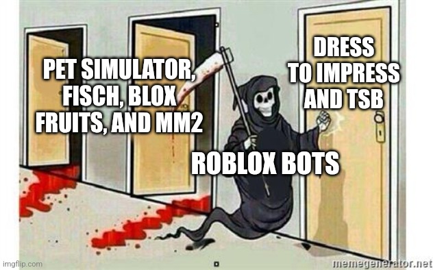 Another meme about Roblox bots | DRESS TO IMPRESS AND TSB; PET SIMULATOR, FISCH, BLOX FRUITS, AND MM2; ROBLOX BOTS | image tagged in grim reaper knocking door | made w/ Imgflip meme maker