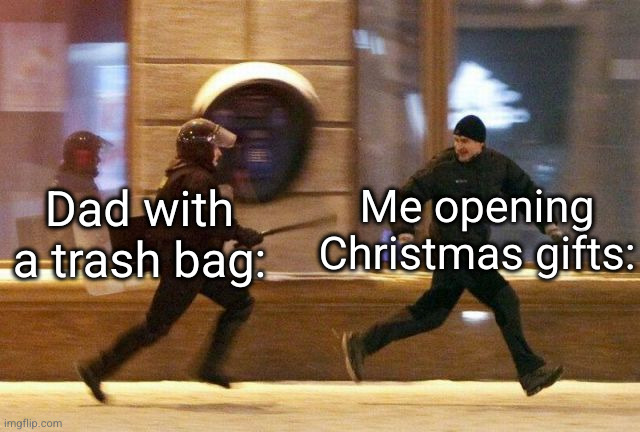 YO LEMME OPEN THE GIFT DAD!! | Dad with a trash bag:; Me opening Christmas gifts: | image tagged in police chasing guy,dad,funny,so true,christmas,running away | made w/ Imgflip meme maker