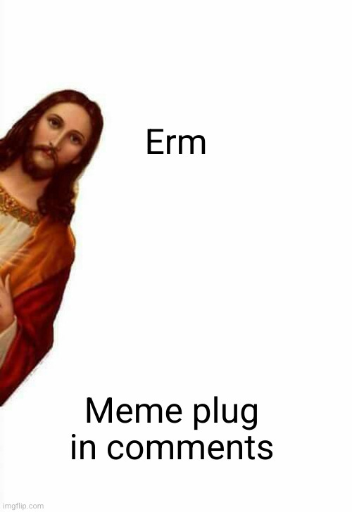 Christmas memes that are very relatable | Erm; Meme plug in comments | image tagged in jesus watcha doin,merry christmas,jesus christ,fun stream,festival,jesus | made w/ Imgflip meme maker