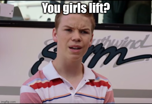 You Guys are Getting Paid | You girls lift? | image tagged in you guys are getting paid | made w/ Imgflip meme maker