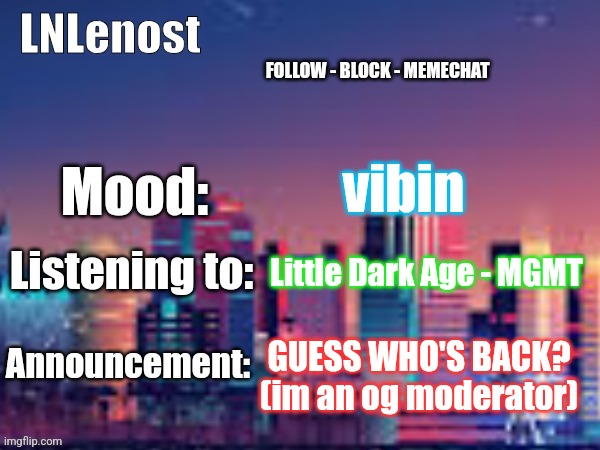 Guess who's back? | vibin; Little Dark Age - MGMT; GUESS WHO'S BACK? (im an og moderator) | image tagged in lnlenost's announcement template,comeback | made w/ Imgflip meme maker