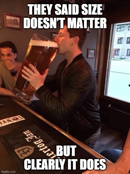 size doesn't matter | THEY SAID SIZE DOESN’T MATTER; BUT CLEARLY IT DOES | image tagged in memes | made w/ Imgflip meme maker