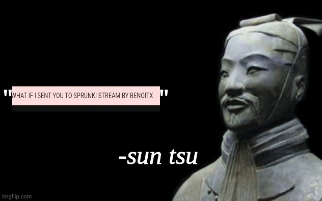 Sun tsu real quote | "                       " | image tagged in sun tsu real quote | made w/ Imgflip meme maker