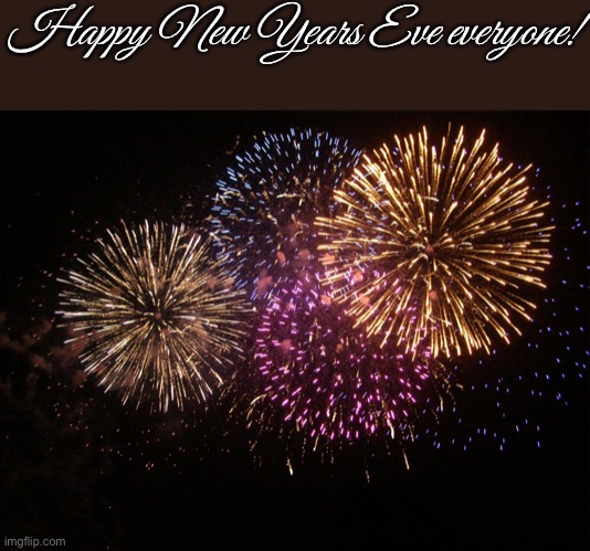 New year eve | Happy New Years Eve everyone! | image tagged in new year eve | made w/ Imgflip meme maker