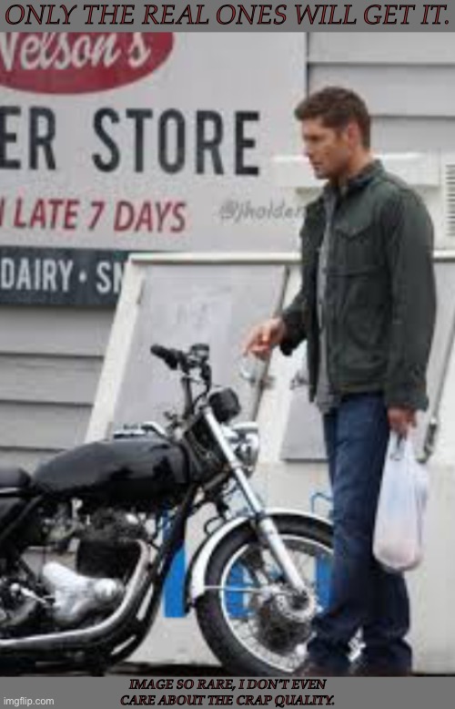 Only The Real Ones Will Get It (Low Quality But Still AWESOME) | ONLY THE REAL ONES WILL GET IT. IMAGE SO RARE, I DON'T EVEN
CARE ABOUT THE CRAP QUALITY. | image tagged in rare spn image,dean winchester,jensen ackles,ketchs bike,love this scene,they were awesome | made w/ Imgflip meme maker