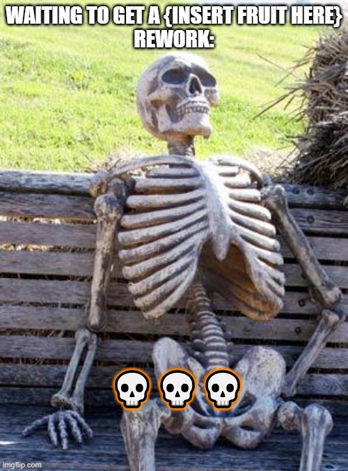 Blox Fruits Rework: | WAITING TO GET A {INSERT FRUIT HERE}
REWORK:; 💀💀💀 | image tagged in memes,waiting skeleton,blox fruits | made w/ Imgflip meme maker