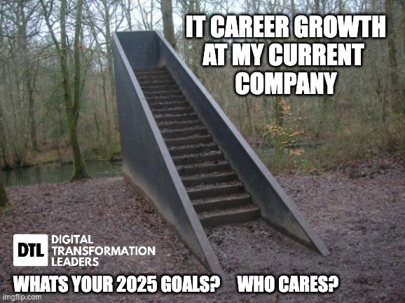 Stairway to Nowhere | IT CAREER GROWTH
AT MY CURRENT 
COMPANY; WHATS YOUR 2025 GOALS?     WHO CARES? | image tagged in stairway to nowhere | made w/ Imgflip meme maker