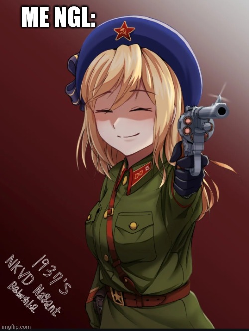 Girl's Frontline character pointing Nagant revolver | ME NGL: | image tagged in girl's frontline character pointing nagant revolver | made w/ Imgflip meme maker