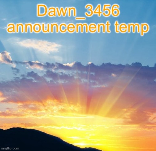 Dawn_3456 announcement | image tagged in dawn_3456 announcement | made w/ Imgflip meme maker