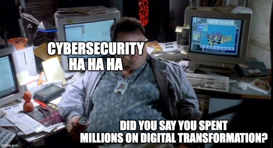 Jurrasic Park IT Guy | CYBERSECURITY HA HA HA; DID YOU SAY YOU SPENT MILLIONS ON DIGITAL TRANSFORMATION? | image tagged in jurrasic park it guy | made w/ Imgflip meme maker