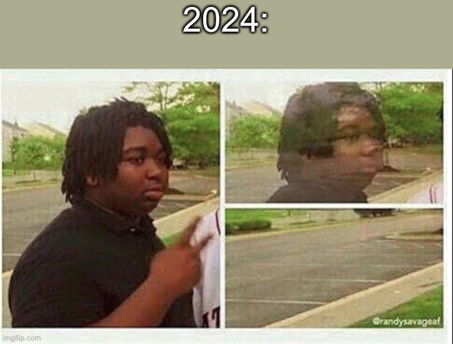 Lame ass meme | 2024: | image tagged in black guy disappearing | made w/ Imgflip meme maker