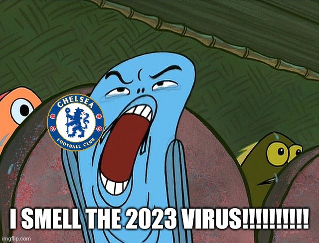 Ipswich 2 Chelsea 0 | I SMELL THE 2023 VIRUS!!!!!!!!!! | image tagged in deuueaugh,duaeaeaueaea,spongebob,chelsea,premier league,sports | made w/ Imgflip meme maker