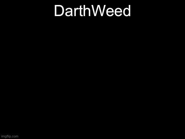 Mentioned it XD | DarthWeed | made w/ Imgflip meme maker