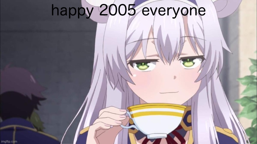 Anime girl sipping tea | happy 2005 everyone | image tagged in anime girl sipping tea | made w/ Imgflip meme maker