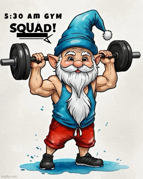 5:30 am workout squad | image tagged in 5 30 am gym squad,workout,gnome | made w/ Imgflip meme maker