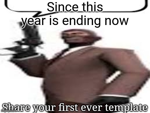 Tf2 spy | Since this year is ending now; Share your first ever template | image tagged in tf2 spy,msmg,memes | made w/ Imgflip meme maker