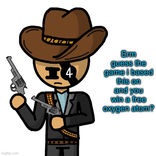 Erm guess the game i based this on and you win a free oxygen atom? | made w/ Imgflip meme maker