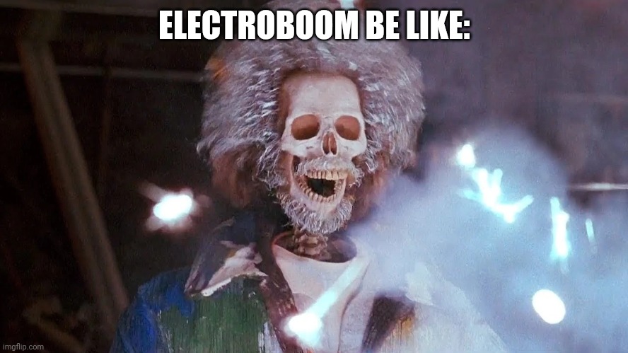 Electrocuted SKELETON Meme ElectroBoom | ELECTROBOOM BE LIKE: | image tagged in electrocuted skeleton,memes,electroboom,funny | made w/ Imgflip meme maker