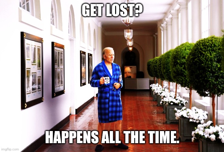 Biden lost in the White House | GET LOST? HAPPENS ALL THE TIME. | image tagged in biden lost in the white house | made w/ Imgflip meme maker