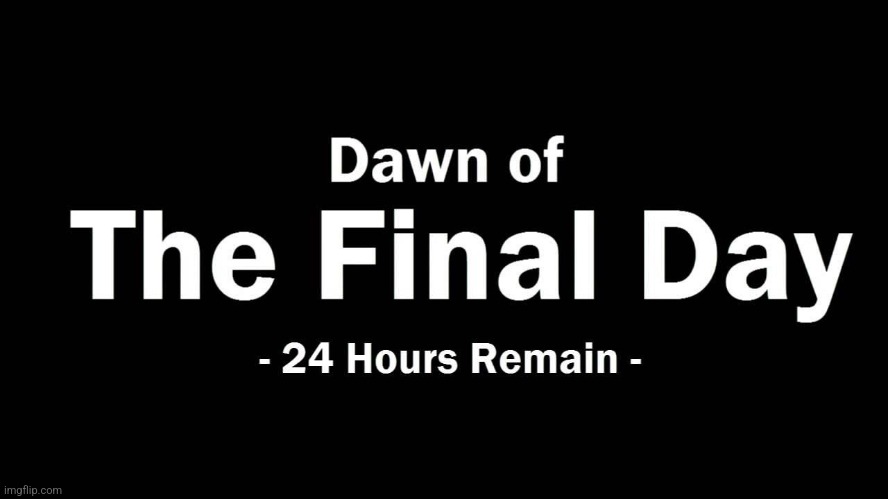 Dawn of the final day | image tagged in dawn of the final day | made w/ Imgflip meme maker